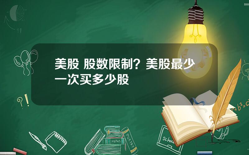 美股 股数限制？美股最少一次买多少股